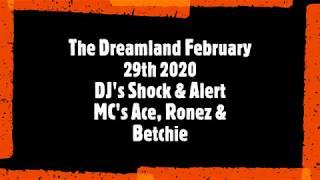 DJ's Alert & Shock MC's Ace, Ronez & Betchie - The Dreamland 29th Feb 2020