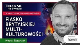 Fiasko brytyjskiej multikulturowości, rosyjski spisek, czy wybuch rasizmu? - Piotr Ślusarczyk