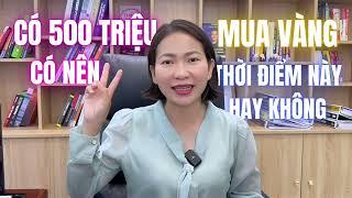 Có 500 triệu - có nên mua Vàng thời điểm này hay không