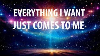 EVERYTHING I WANT JUST COMES TO ME - Affirmations for Manifesting Motivation, Self Confidence