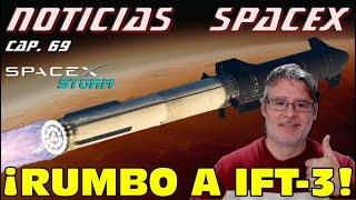 Últimas noticias sobre SpaceX (Cap. 69): ¡Rumbo a IFT-3! 