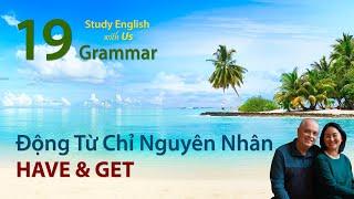 Văn Phạm 19: Động Từ Chỉ Nguyên Nhân: HAVE & GET