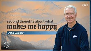 Second Thoughts About What Makes Me Happy | John Ortberg