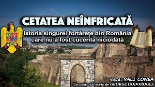 Cetatea neînfricată  * Istoria singurei fortărețe din Romania care nu a fost cucerită niciodată