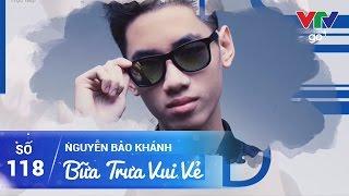 BỮA TRƯA VUI VẺ SỐ 118 | NGUYỄN BẢO KHÁNH | 16/05/2017 | VTV GO