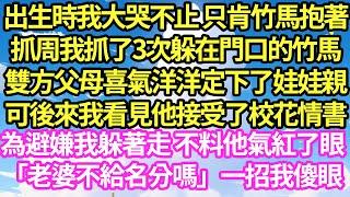 出生時我大哭不止 只肯竹馬抱著抓周，我抓了3次躲在門口的竹馬，雙方父母喜氣洋洋定下了娃娃親，可後來我看見他接受了校花情書，為避嫌我躲著走 不料他氣紅了眼「老婆不給名分」一招我傻眼#甜寵#灰姑娘#总裁