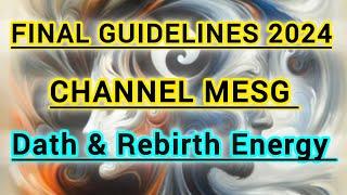 Final Guidelines 2024 Channel Massages Death & Rebirth Energy ️