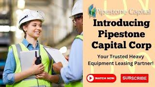 Introducing Pipestone Capital Corp: Your Trusted Heavy Equipment Leasing Partner!