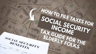 How to File Taxes for Social Security Income: Tax Guide for Elderly Folks