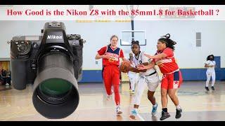 How Good is the Nikon Z8 with the 85mm 1.8 Z Mount Lens for Basketball ?