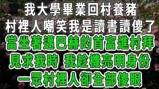 我大學畢業回村養豬，村裡人嘲笑我是讀書讀傻了，當坐著邁巴赫的首富進村拜見求我時，我趁機亮明身份，一眾村裡人卻全部傻眼#為人處事 #生活經驗 #情感故事 #唯美頻道 #爽文