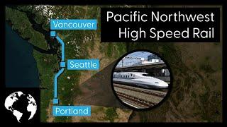 High Speed Rail In The Pacific Northwest: Connecting Portland, Seattle and Vancouver!