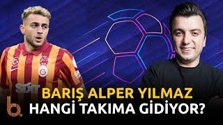 Barış Alper Yılmaz Hangi Takıma Gidiyor? | Galatasaray Transfer Haberleri