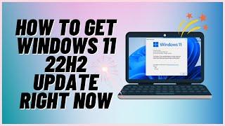 How to Get Windows 11 22H2 Update Right Now