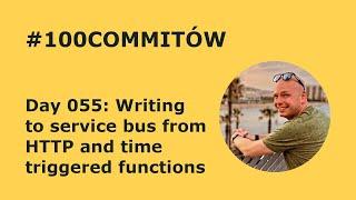 #100Commitow: Day055 - Writing to service bus from HTTP and time triggered functions