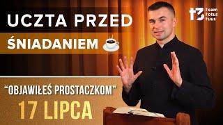 UCZTA PRZED ŚNIADANIEM  - Objawiłeś prostaczkom [EWANGELIA - 17 LIPCA]