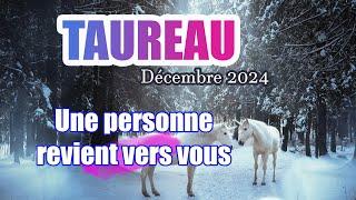 TAUREAU DÉCEMBRE 2024 - " Une personne revient vers vous "Général & Sentimental