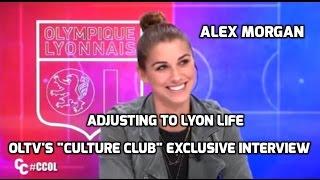 D1 Feminine - Alex Morgan Is Adjusting to Lyon Life (EXCLUSIVE): OLTV's "Culture Club" - 1-10-17