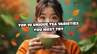 Top 10 Unique Tea Varieties You Must Try