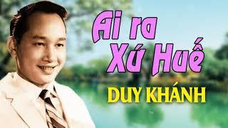 Ai Ra Xứ Huế - Duy Khánh | Huyền Thoại Nhạc Vàng