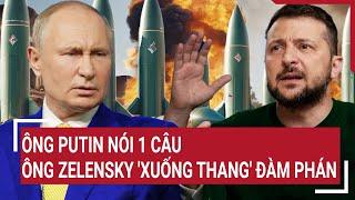 Bản tin Thế giới: Ông Putin nói 1 câu, ông Zelensky 'xuống thang' đàm phán