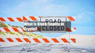 What Is Block Finality in Crypto?