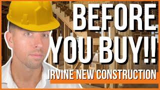 Watch BEFORE Buying IRVINE NEW CONSTRUCTION!