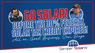 Semper Solaris on Good Business San Diego | 30% Federal Solar Tax Credit Ending Soon