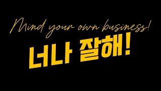 너나 잘해! Mind Your Own Business!