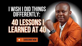 I Wish I Did Things Differently: 40 Lessons I Learned At 40