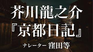 『京都日記』作：芥川龍之介　朗読：窪田等　作業用BGMや睡眠導入 おやすみ前 教養にも 本好き 青空文庫