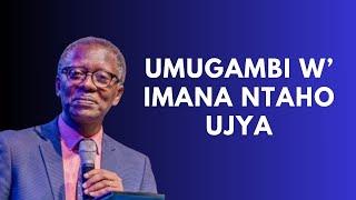 UMUGAMBI W' IMANA NTAHO UJYA|| INYIGISHO NZIZA YA PASTOR ANTOINNE RUTAYISIRE