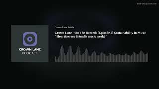 Crown Lane - On The Record: [Episode 5] Sustainability in Music "How does eco-friendly music work?"