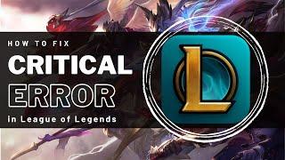 League of Legends - How to Fix "A Critical Error Has Occurred"