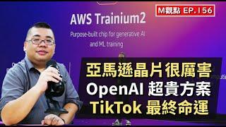 EP156. 亞馬遜晶片很厲害、OpenAI 超貴方案、TikTok 最終命運 | M觀點