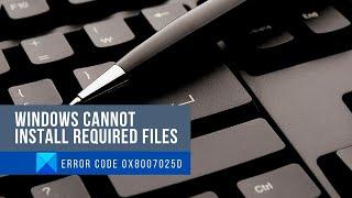 Windows cannot install required files, Error Code 0x8007025D