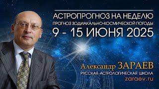 Астропрогноз на неделю с 9 по 15 июня 2025 - от Александра Зараева