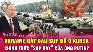 Toàn cảnh quốc tế: Ukraine bắt đầu sụp đổ ở Kursk, chính thức “sập bẫy” của ông Putin?