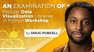 An Examination of Popular Data Visualization Libraries in Python Workshop - Doug Purcell