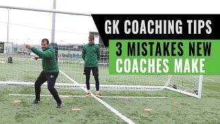 GOALKEEPER COACHING TIPS | 3 MISTAKES NEW GOALKEEPER COACHES MAKE!