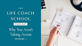 Why You Aren't Taking Action | The Life Coach School Podcast with Brooke Castillo Episode #1