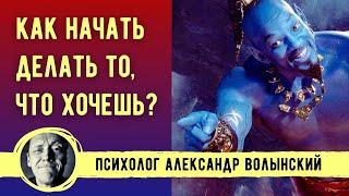 КАК НАЧАТЬ ДЕЛАТЬ ТО, ЧТО ХОЧЕШЬ? // ПСИХОЛОГ АЛЕКСАНДР ВОЛЫНСКИЙ