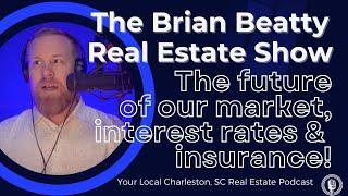 The Future of the Charleston, SC Real Estate market, interest rates and insurance!