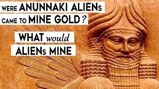 Were Anunnaki mining gold from Earth? What would Alien mine?