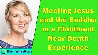 Ellen Whealton - Meeting Jesus and the Buddha in a Childhood Near-Death Experience