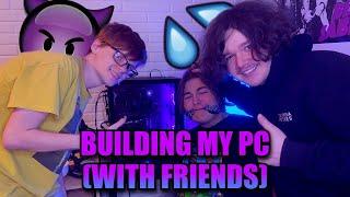 BUILDING MY PC (WITH FRIENDS) 