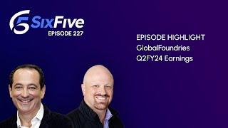 GlobalFoundries Q2FY24 Earnings - Episode 227 - Six Five Podcast