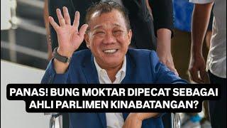 PANAS! BUNG MOKTAR DIPECAT SEBAGAI AHLI PARLIMEN? 