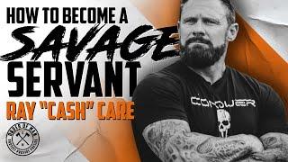 RAY "CASH" CARE | How to Become a Savage Servant