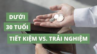 Trước 30 tuổi SỐNG TIẾT KIỆM là không được TRẢI NGHIỆM? | Intelligent Money Podcast